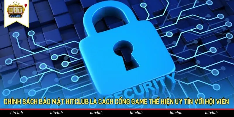 Chính sách bảo mật HitClub là cách cổng game thể hiện uy tín với hội viên