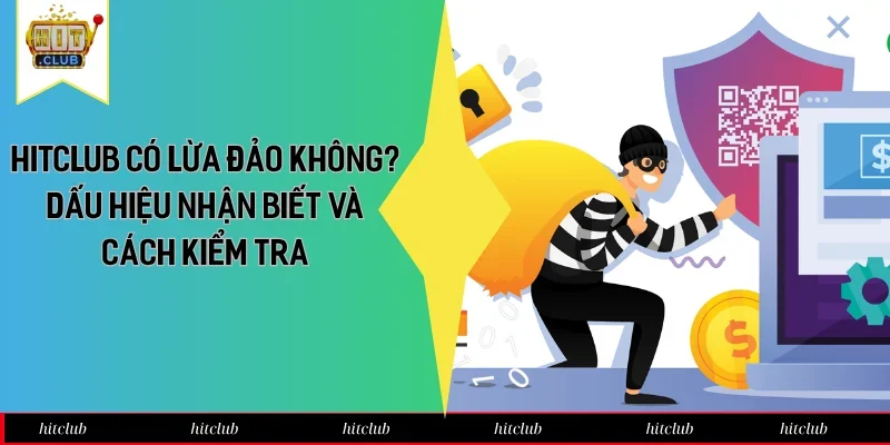 Hitclub Có Lừa Đảo Không? Dấu Hiệu Nhận Biết & Cách Kiểm Tra