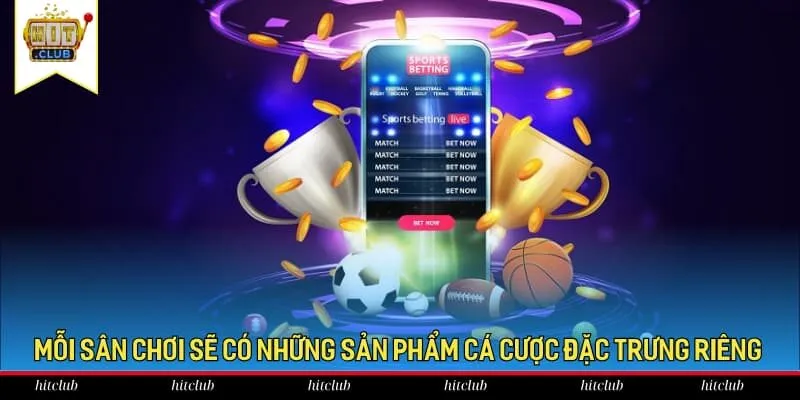 Mỗi sân chơi sẽ có những sản phẩm cá cược đặc trưng riêng