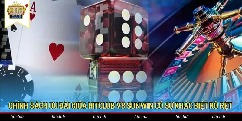 Chính sách ưu đãi giữa HitClub vs Sunwin có sự khác biệt rõ rệt