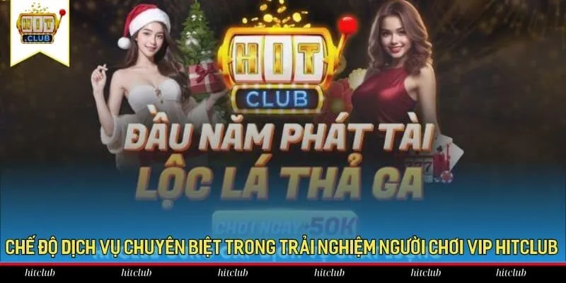 Chế độ dịch vụ chuyên biệt trong trải nghiệm người chơi VIP HitClub