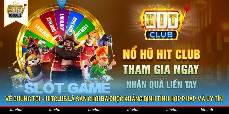 Về chúng tôi - HitClub là sân chơi đã được khẳng định tính hợp pháp và uy tín
